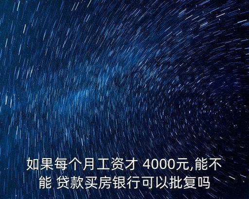 如果每個月工資才 4000元,能不能 貸款買房銀行可以批復(fù)嗎