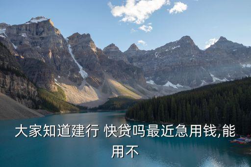 大家知道建行 快貸嗎最近急用錢,能用不