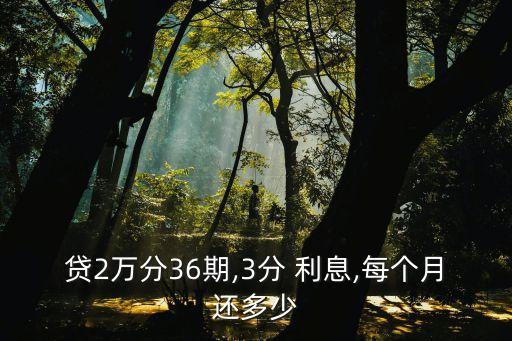 貸2萬分36期,3分 利息,每個月還多少