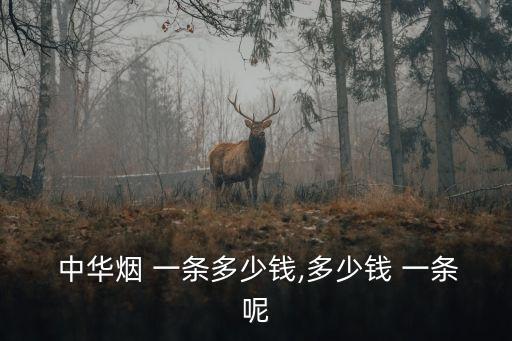  中華煙 一條多少錢(qián),多少錢(qián) 一條呢