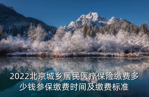 2022北京城鄉(xiāng)居民醫(yī)療保險(xiǎn)繳費(fèi)多少錢參保繳費(fèi)時間及繳費(fèi)標(biāo)準(zhǔn)