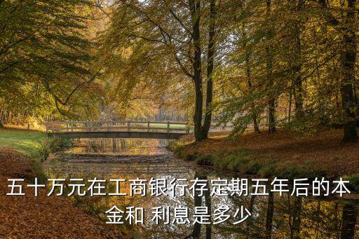 工行50萬一年死期利息是多少,工行10萬塊死期一年多少錢
