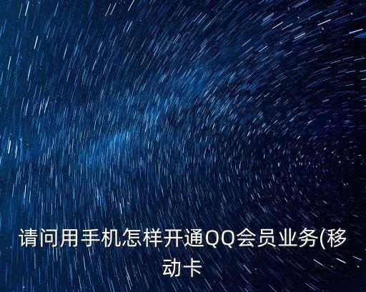 請(qǐng)問用手機(jī)怎樣開通QQ會(huì)員業(yè)務(wù)(移動(dòng)卡