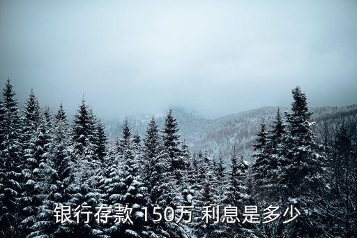 150萬(wàn)存五年利息多少錢(qián)