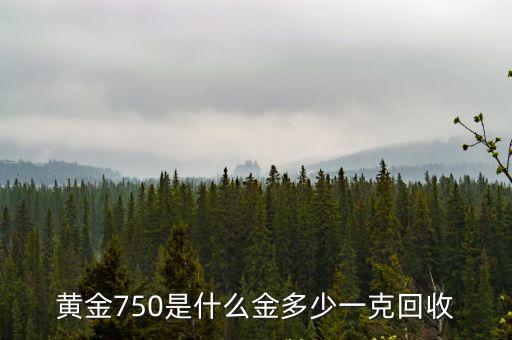 黃金750是什么金多少一克回收