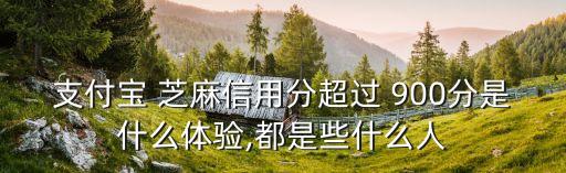 芝麻900分能借多少,芝麻信用900有多少人
