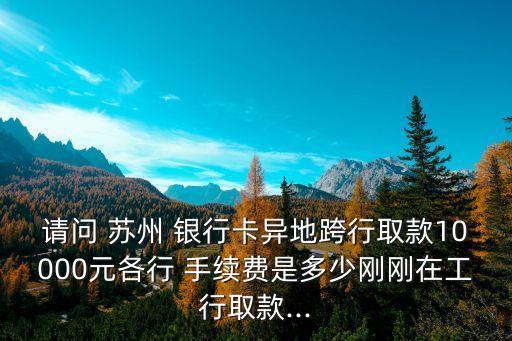 蘇州銀行卡 跨省手續(xù)費多少錢,中國銀行卡跨省取款要手續(xù)費嗎
