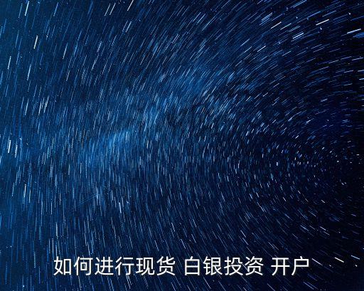 如何進行現(xiàn)貨 白銀投資 開戶