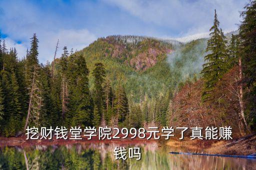 挖財錢堂學(xué)院2998元學(xué)了真能賺錢嗎