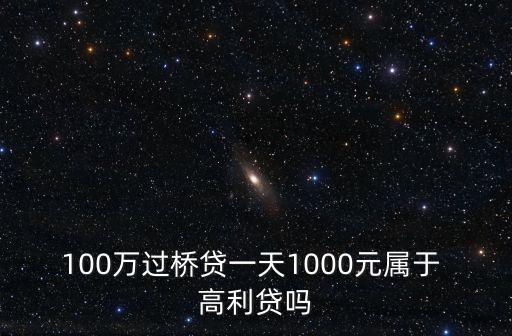 100萬(wàn)過(guò)橋貸一天1000元屬于 高利貸嗎