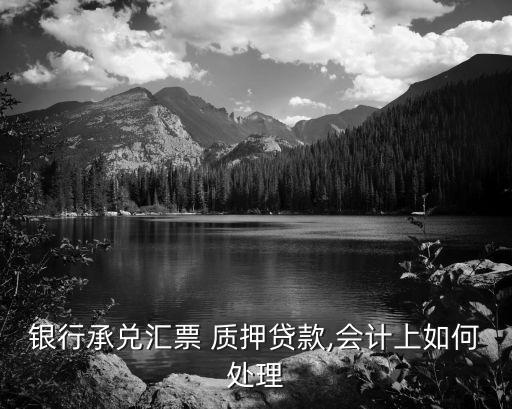 銀行承兌匯票 質(zhì)押貸款,會計上如何處理