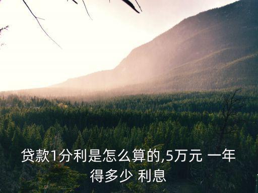 貸款1分利是怎么算的,5萬元 一年得多少 利息