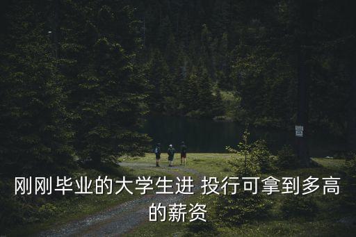 剛剛畢業(yè)的大學生進 投行可拿到多高的薪資