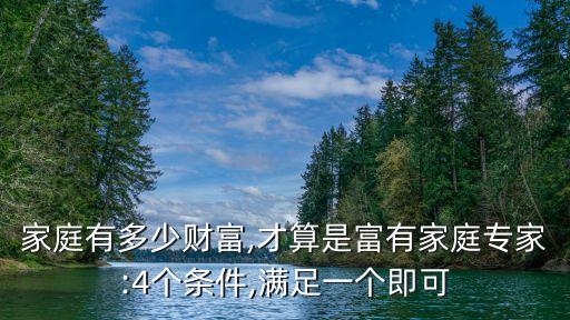 家庭有多少財富,才算是富有家庭專家:4個條件,滿足一個即可