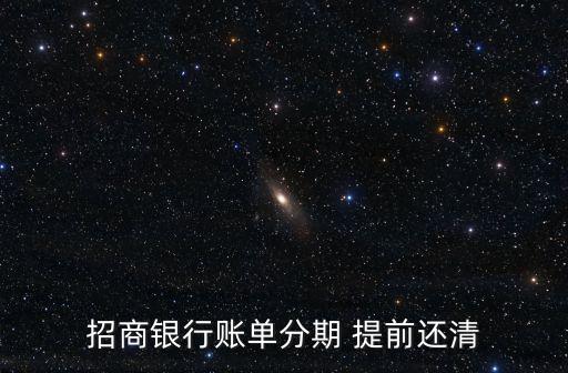 提前招行還信用卡分期還款多少天,招行信用卡分期后提前一次性結清可以嗎