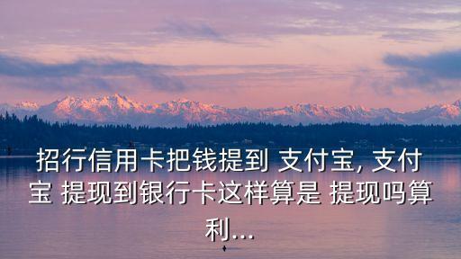 支付寶招商銀行提現(xiàn)手續(xù)費是多少錢,招商銀行轉(zhuǎn)賬到支付寶需要手續(xù)費嗎