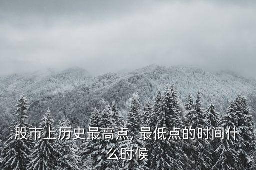 股市上歷史最高點(diǎn), 最低點(diǎn)的時(shí)間什么時(shí)候
