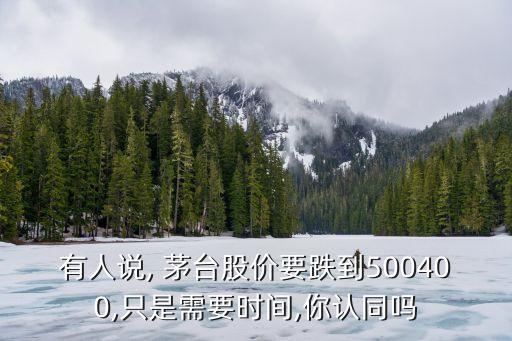 有人說(shuō), 茅臺(tái)股價(jià)要跌到500400,只是需要時(shí)間,你認(rèn)同嗎