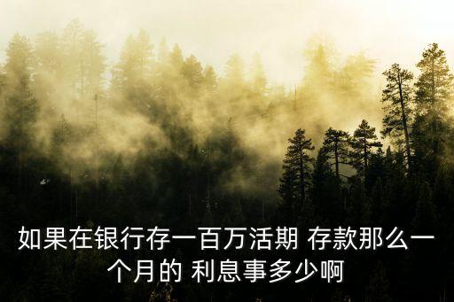 如果在銀行存一百萬活期 存款那么一個月的 利息事多少啊