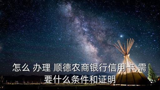 怎么 辦理 順德農商銀行信用卡,需要什么條件和證明