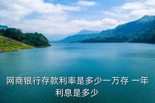網(wǎng)商銀行存款利率是多少一萬(wàn)存 一年利息是多少