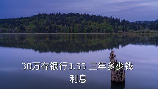 30萬元存三年利息多少,4.5萬元存三年利息是多少