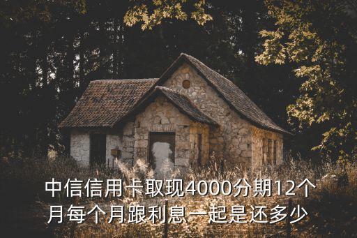  中信信用卡取現(xiàn)4000分期12個月每個月跟利息一起是還多少