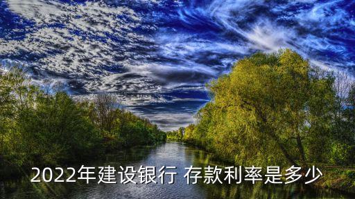 2022年建設(shè)銀行 存款利率是多少