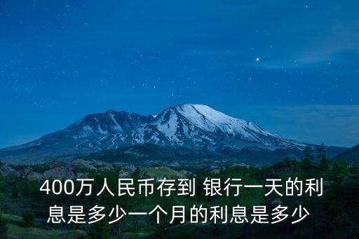  400萬人民幣存到 銀行一天的利息是多少一個(gè)月的利息是多少