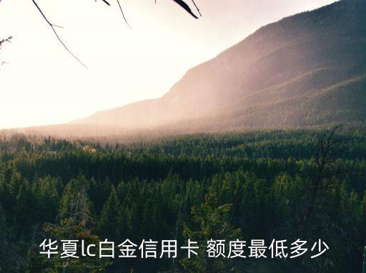  華夏lc白金信用卡 額度最低多少