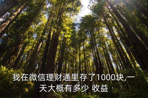 我在微信理財通里存了1000塊,一天大概有多少 收益