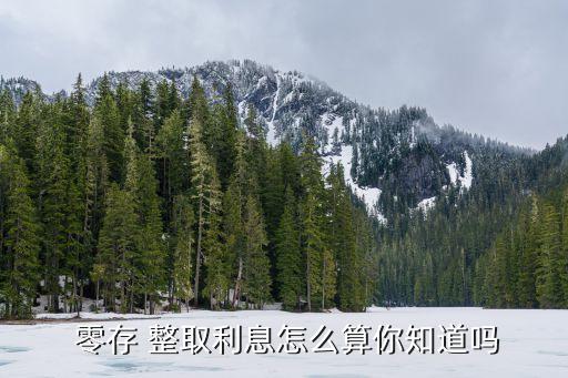定期存款零存整取利率是多少,零存整取和定期存款哪個(gè)利率高