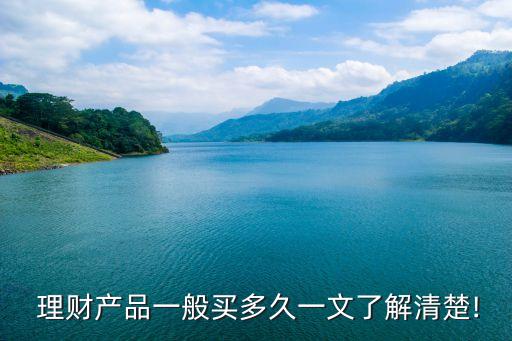  理財(cái)產(chǎn)品一般買(mǎi)多久一文了解清楚!