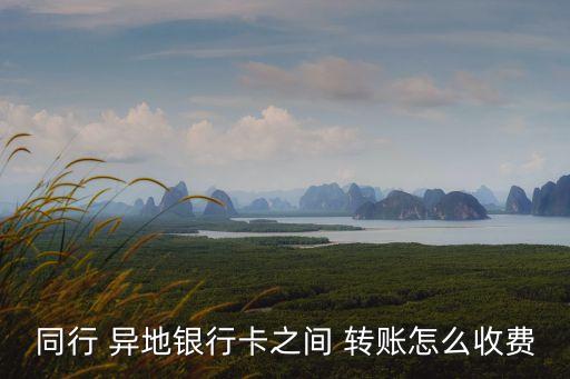 異地跨省轉(zhuǎn)賬手續(xù)費(fèi)是多少,同銀行異地轉(zhuǎn)賬需要手續(xù)費(fèi)嗎