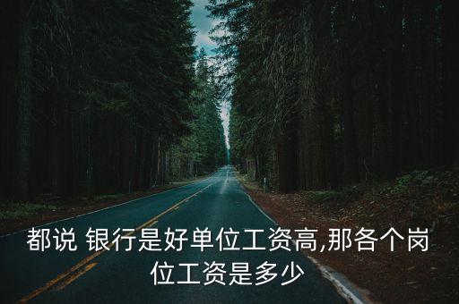 都說 銀行是好單位工資高,那各個(gè)崗位工資是多少