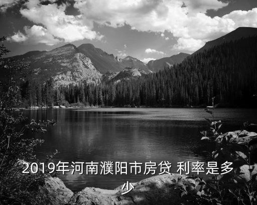 2019年河南濮陽(yáng)市房貸 利率是多少