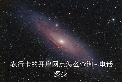  農(nóng)行卡的開(kāi)戶網(wǎng)點(diǎn)怎么查詢~ 電話多少