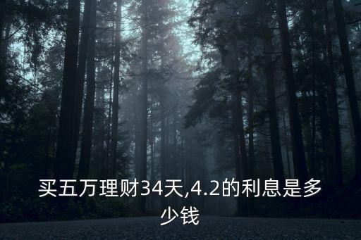 買五萬理財(cái)34天,4.2的利息是多少錢