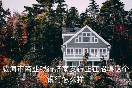 威海市商業(yè)銀行濟南支行正在招聘這個銀行怎么樣