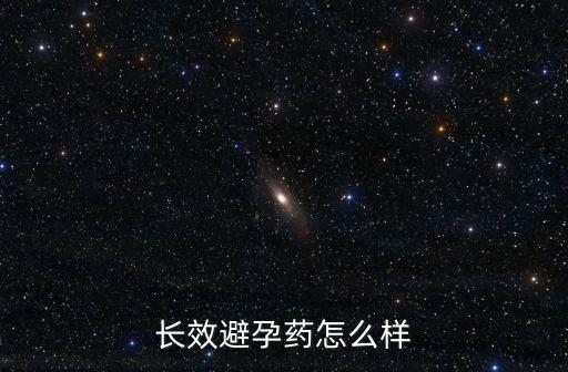 長(zhǎng)效避孕藥怎么樣