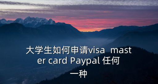 大學(xué)生如何申請visa  master card Paypal 任何一種