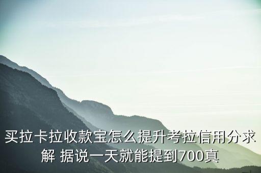 買拉卡拉收款寶怎么提升考拉信用分求解 據(jù)說一天就能提到700真