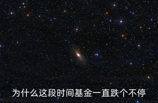 為什么這段時(shí)間基金一直跌個(gè)不停