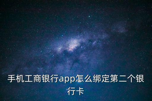 工行app怎么添加銀行卡，工行手機銀行一鍵綁卡介紹