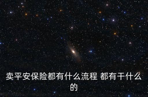 賣平安保險(xiǎn)都有什么流程 都有干什么的