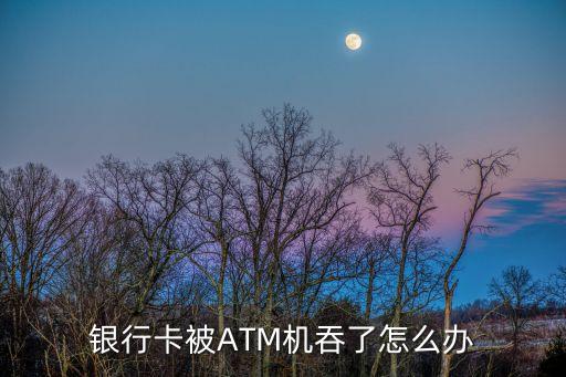 atm吞卡后怎么處理流程，ATM吞卡了怎么辦