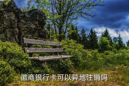 徽商銀行卡可以異地注銷嗎