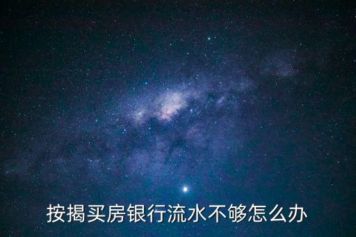 貸款買房銀行流水不夠怎么辦，按揭買房銀行流水不夠怎么辦