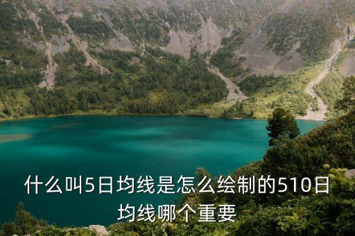 什么叫5日均線是怎么繪制的510日均線哪個重要