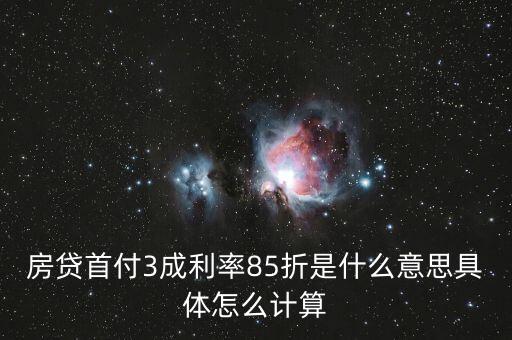 貸款利率打折怎么算的，房貸首付3成利率85折是什么意思具體怎么計(jì)算